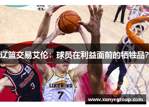 辽篮交易艾伦：球员在利益面前的牺牲品？